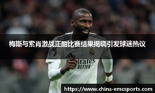 梅斯与索肖激战正酣比赛结果揭晓引发球迷热议